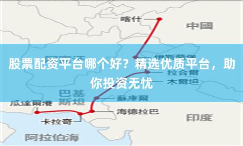 股票配资平台哪个好？精选优质平台，助你投资无忧