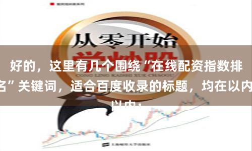 好的，这里有几个围绕“在线配资指数排名”关键词，适合百度收录的标题，均在以内：