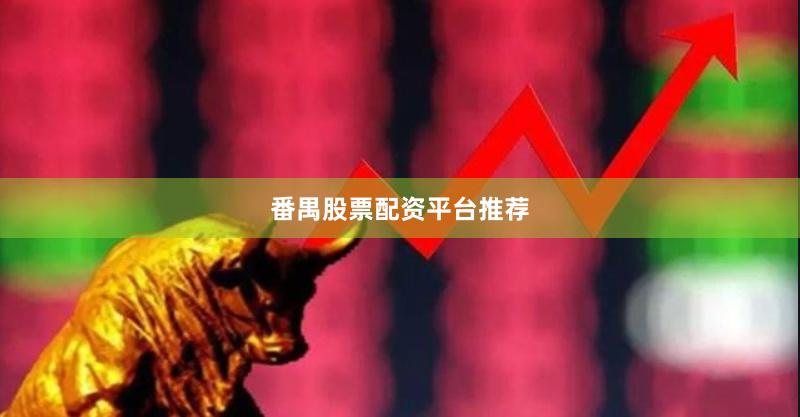 番禺股票配资平台推荐