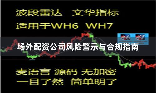 场外配资公司风险警示与合规指南