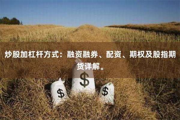 炒股加杠杆方式：融资融券、配资、期权及股指期货详解。