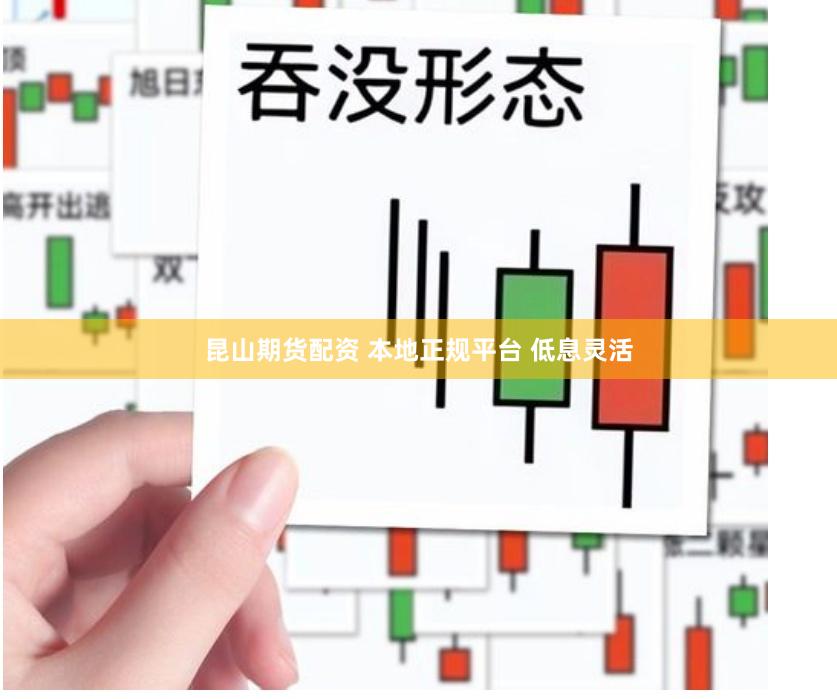 昆山期货配资 本地正规平台 低息灵活