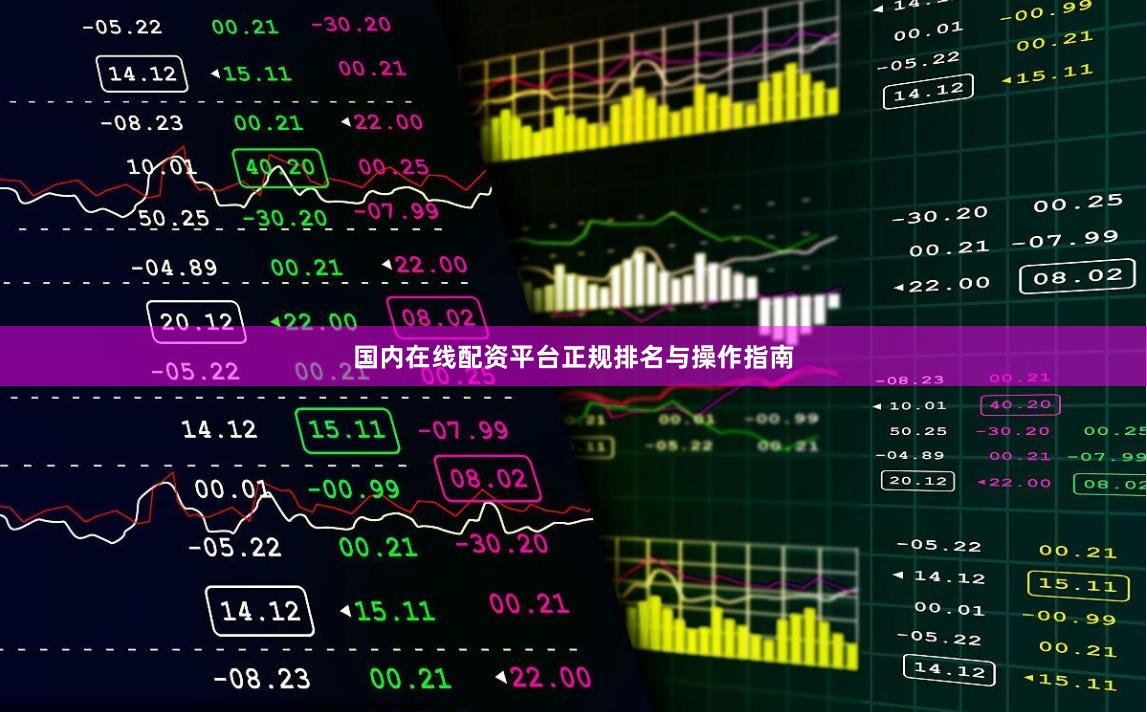 国内在线配资平台正规排名与操作指南