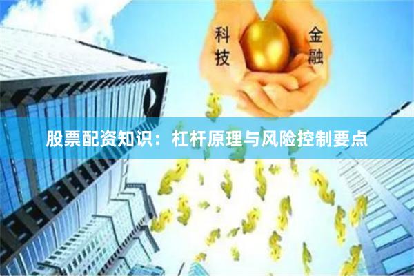 股票配资知识：杠杆原理与风险控制要点