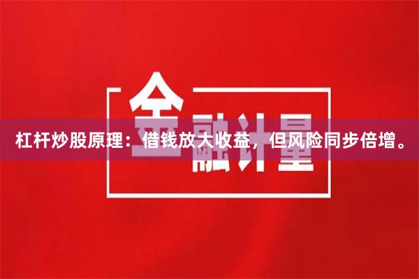 杠杆炒股原理：借钱放大收益，但风险同步倍增。
