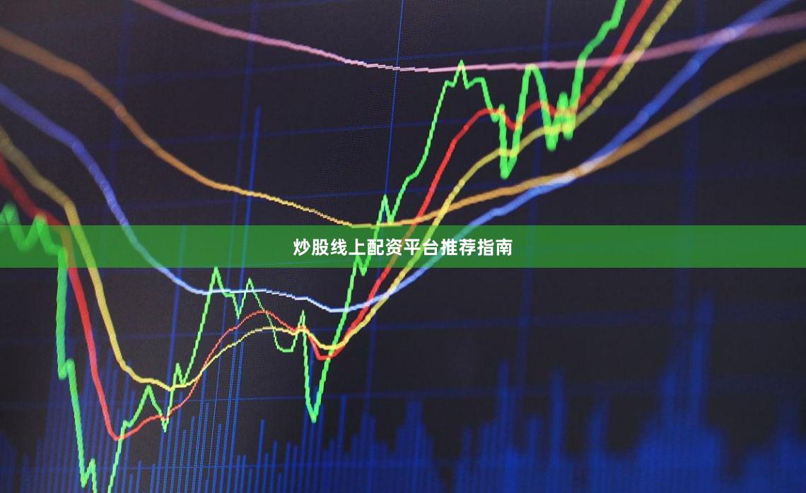 炒股线上配资平台推荐指南